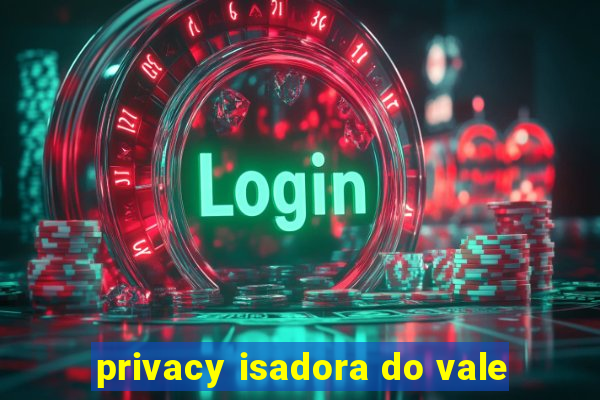 privacy isadora do vale